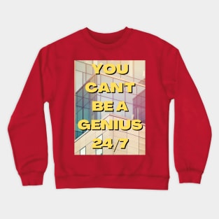 YOU CAN'T BE A GENIUS 24/7 Crewneck Sweatshirt